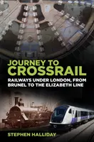 Cesta k železnici Crossrail: Železnice pod Londýnom, od Brünela po trať Elizabeth Line - Journey to Crossrail: Railways Under London, from Brunel to the Elizabeth Line