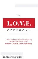 Prístup L.O.V.E: 4 osvedčené kroky k premene vzťahov v rodine, cirkvi a komunite - The L.O.V.E. Approach: 4 Proven Steps to Transforming Relationships in Your Family, Church, and Community