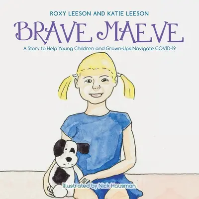 Odvážna Maeve: Príbeh, ktorý pomôže malým deťom a dospelým zorientovať sa v Covid-19 - Brave Maeve: A Story to Help Young Children and Grown-Ups Navigate Covid-19