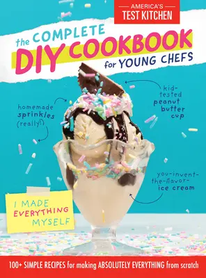 Kompletná kuchárska kniha pre mladých kuchárov: 100+ jednoduchých receptov na výrobu úplne všetkého od nuly - The Complete DIY Cookbook for Young Chefs: 100+ Simple Recipes for Making Absolutely Everything from Scratch