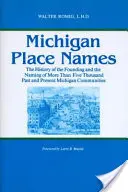Miestne názvy v Michigane: História založenia a pomenovania viac ako päťtisíc minulých a súčasných michiganských obcí - Michigan Place Names: The History of the Founding and the Naming of More Than Five Thousand Past and Present Michigan Communities