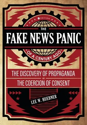 Falošné správy: Panika spred sto rokov: Objavenie propagandy a donútenie súhlasu (The Discovery of Propaganda and the Coercion of Consent) - The Fake News Panic of a Century Ago: The Discovery of Propaganda and the Coercion of Consent