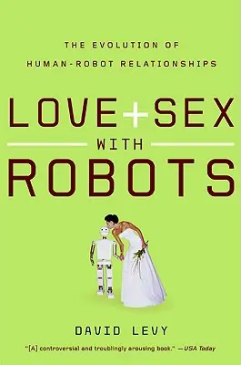 Láska a sex s robotmi: Vývoj vzťahov medzi ľuďmi a robotmi - Love and Sex with Robots: The Evolution of Human-Robot Relationships