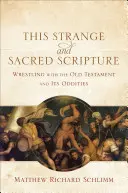 Toto zvláštne a Sväté písmo: Zápasenie so Starým zákonom a jeho zvláštnosťami - This Strange and Sacred Scripture: Wrestling with the Old Testament and Its Oddities