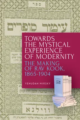 K mystickej skúsenosti modernity: Tvorba Rava Kooka, 1865-1904 - Towards the Mystical Experience of Modernity: The Making of Rav Kook, 1865-1904