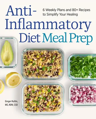 Protizápalová diéta Príprava jedál: 6 týždenných plánov a viac ako 80 receptov na zjednodušenie liečby - Anti-Inflammatory Diet Meal Prep: 6 Weekly Plans and 80+ Recipes to Simplify Your Healing