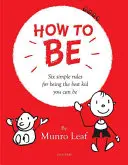 Ako byť: Šesť jednoduchých pravidiel, ako byť najlepším dieťaťom, akým môžeš byť - How to Be: Six Simple Rules for Being the Best Kid You Can Be