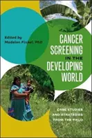 Skríning rakoviny v rozvojovom svete: Prípadové štúdie a stratégie z praxe - Cancer Screening in the Developing World: Case Studies and Strategies from the Field
