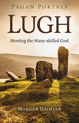 Pohanské portály - Lugh: Stretnutie s mnohonásobne skúsenejším bohom - Pagan Portals - Lugh: Meeting the Many-Skilled God