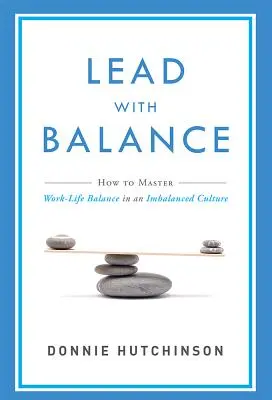 Viesť s rovnováhou: Ako zvládnuť rovnováhu medzi pracovným a súkromným životom v nevyrovnanej kultúre - Lead with Balance: How to Master Work-Life Balance in an Imbalanced Culture