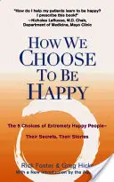 Ako si vyberáme, aby sme boli šťastní: Ich tajomstvá, ich príbehy: 9 volieb mimoriadne šťastných ľudí - How We Choose to Be Happy: The 9 Choices of Extremely Happy People--Their Secrets, Their Stories