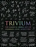 Trivium - Klasické slobodné umenie gramatiky, logiky a rétoriky - Trivium - The Classical Liberal Arts of Grammar, Logic, & Rhetoric