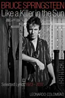 Bruce Springsteen Ako zabijak na slnku: Vybrané texty piesní 1972-2017 - Bruce Springsteen Like a Killer in the Sun: Selected Lyrics 1972-2017