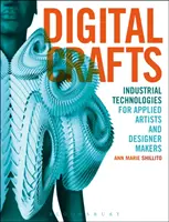 Digitálne remeslá: Priemyselné technológie pre úžitkových umelcov a dizajnérov - Digital Crafts: Industrial Technologies for Applied Artists and Designer Makers