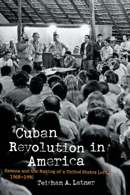 Kubánska revolúcia v Amerike: Havana a vytváranie ľavice Spojených štátov, 1968-1992 - Cuban Revolution in America: Havana and the Making of a United States Left, 1968-1992