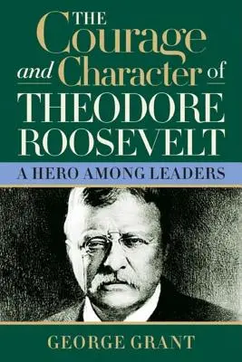 Odvaha a charakter Theodora Roosevelta - The Courage and Character of Theodore Roosevelt