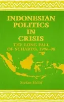 Indonézska politika v kríze: Dlhý pád Suharta, 1996-98 - Indonesian Politics in Crisis: The Long Fall of Suharto, 1996-98