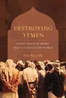 Zničenie Jemenu: Čo nám chaos v Arábii prezrádza o svete - Destroying Yemen: What Chaos in Arabia Tells Us about the World