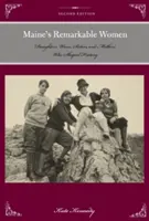 Pozoruhodné ženy štátu Maine: Dcéry, manželky, sestry a matky, ktoré formovali dejiny, druhé vydanie - Maine's Remarkable Women: Daughters, Wives, Sisters, and Mothers Who Shaped History, Second Edition