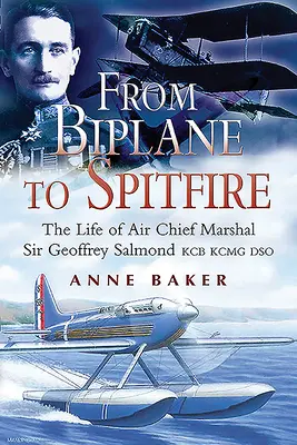 Od dvojplošníka po Spitfire: Život hlavného maršala letectva sira Geoffreyho Salmonda Kcb Rcmc Dso - From Biplane to Spitfire: The Life of Air Chief Marshal Sir Geoffrey Salmond Kcb Rcmc Dso