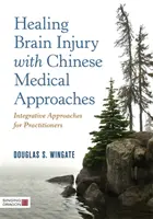 Liečenie poranení mozgu pomocou čínskych medicínskych prístupov: Integračné prístupy pre lekárov - Healing Brain Injury with Chinese Medical Approaches: Integrative Approaches for Practitioners