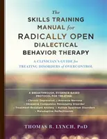 Príručka tréningu zručností pre radikálne otvorenú dialektickú behaviorálnu terapiu: Príručka pre klinického pracovníka na liečbu porúch nadmernej kontroly - The Skills Training Manual for Radically Open Dialectical Behavior Therapy: A Clinician's Guide for Treating Disorders of Overcontrol