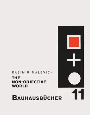 Kasimir Malevič: Neobjektívny svet: Bauhausbcher 11 - Kasimir Malevich: The Non-Objective World: Bauhausbcher 11