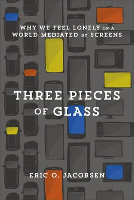 Tri kusy skla: Prečo sa cítime osamelo vo svete sprostredkovanom obrazovkami - Three Pieces of Glass: Why We Feel Lonely in a World Mediated by Screens