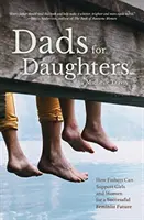 Otcovia pre dcéry: Ako môžu otcovia poskytnúť svojim dcéram lepšiu, svetlejšiu a spravodlivejšiu budúcnosť - Dads for Daughters: How Fathers Can Give Their Daughters a Better, Brighter, Fairer Future