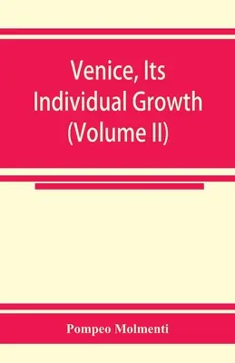 Benátky, ich individuálny vývoj od prvých začiatkov po pád republiky I. časť - Stredovek (II. diel) - Venice, its individual growth from the earliest beginnings to the fall of the republic Part I- The Middle Ages (Volume II)