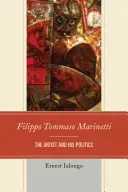 Filippo Tommaso Marinetti: Umelec a jeho politika - Filippo Tommaso Marinetti: The Artist and His Politics