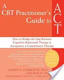 Príručka praktika CBT k ACT: Ako preklenúť medzeru medzi kognitívno-behaviorálnou terapiou a terapiou prijatia a záväzkov - A CBT Practitioner's Guide to ACT: How to Bridge the Gap Between Cognitive Behavioral Therapy and Acceptance and Commitment Therapy