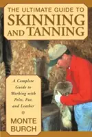 Konečný sprievodca odievaním a opaľovaním: Úplný sprievodca prácou s kožušinami, kožušinami a kožou - The Ultimate Guide to Skinning and Tanning: A Complete Guide to Working with Pelts, Fur, and Leather