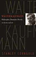 Walter Kaufmann: filozof, humanista, kacír - Walter Kaufmann: Philosopher, Humanist, Heretic