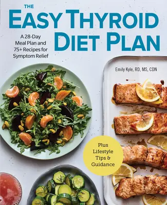 Jednoduchý plán diéty pre štítnu žľazu: Jedálniček na 28 dní a 75 receptov na zmiernenie príznakov - The Easy Thyroid Diet Plan: A 28-Day Meal Plan and 75 Recipes for Symptom Relief