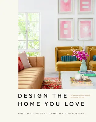 Navrhnite si domov, ktorý milujete: Praktické štýlové rady, ako čo najlepšie využiť svoj priestor [Kniha o interiérovom dizajne] - Design the Home You Love: Practical Styling Advice to Make the Most of Your Space [An Interior Design Book]