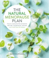 Prírodný plán menopauzy: Vychádzajte z toho, že sa vám to bude páčiť: Prekonajte symptómy pomocou stravy, doplnkov, cvičenia a viac ako 90 receptov - The Natural Menopause Plan: Over the Symptoms with Diet, Supplements, Exercise and More Than 90 Recipes
