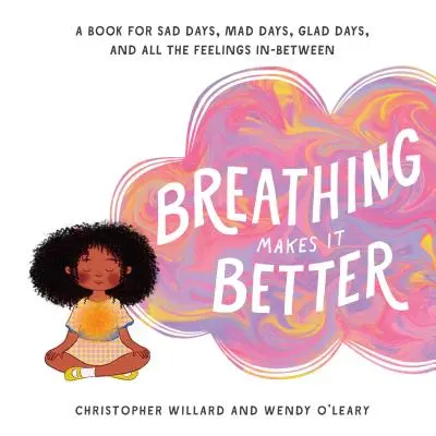Dýchanie to zlepšuje: Kniha pre smutné dni, bláznivé dni, radostné dni a všetky pocity medzi nimi - Breathing Makes It Better: A Book for Sad Days, Mad Days, Glad Days, and All the Feelings In-Between