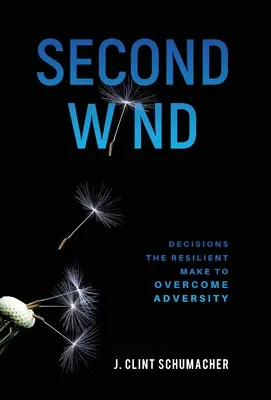 Druhý vietor: Rozhodnutia, ktoré odolní robia, aby prekonali nepriazeň osudu - Second Wind: Decisions the Resilient Make to Overcome Adversity