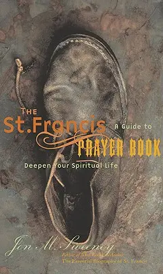 Modlitebník svätého Františka: Modlitebník sv: Františka: Príručka na prehĺbenie duchovného života - The St. Francis Prayer Book: A Guide to Deepen Your Spiritual Life