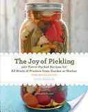 Radosť z nakladania, 3. vydanie: 300 receptov plných chuti na všetky druhy zeleniny zo záhrady alebo z trhu. - The Joy of Pickling, 3rd Edition: 300 Flavor-Packed Recipes for All Kinds of Produce from Garden or Market