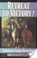 Ústup k víťazstvu? Stratégia Konfederácie prehodnotená - Retreat to Victory?: Confederate Strategy Reconsidered