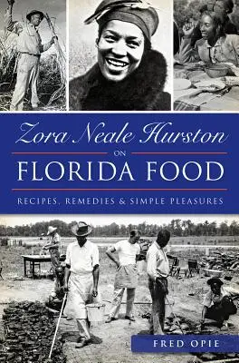Zora Neale Hurstonová o jedle na Floride:: Vydanie: Recepty, lieky a jednoduché potešenia na Floride: Hustopeče na Floride: Recepty, lieky a jednoduché potešenia - Zora Neale Hurston on Florida Food:: Recipes, Remedies & Simple Pleasures