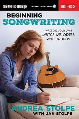 Začiatky písania piesní: Písanie vlastných textov, melódií a akordov - Beginning Songwriting: Writing Your Own Lyrics, Melodies, and Chords