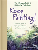Základný zošit akvarelistu - Maľujte ďalej! - Pokladnica tipov, ktoré inšpirujú vaše akvarelové maliarske dobrodružstvo - Watercolorist's Essential Notebook - Keep Painting! - A Treasury of Tips to Inspire Your Watercolor Painting Adventure