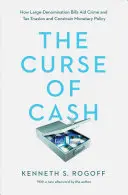 Prekliatie hotovosti: Ako bankovky s veľkou nominálnou hodnotou napomáhajú zločinu a daňovým únikom a obmedzujú menovú politiku - The Curse of Cash: How Large-Denomination Bills Aid Crime and Tax Evasion and Constrain Monetary Policy