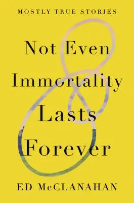 Ani nesmrteľnosť netrvá večne: Väčšinou pravdivé príbehy - Not Even Immortality Lasts Forever: Mostly True Stories