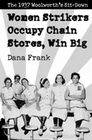Štrajkujúce ženy obsadili obchodné reťazce a získali veľké víťazstvo: štrajk vo Woolworthe v roku 1937 - Women Strikers Occupy Chain Stores, Win Big: The 1937 Woolworth's Sit-Down