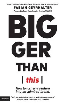 Väčší ako toto: Ako premeniť akýkoľvek podnik na obdivovanú značku - Bigger Than This: How to turn any venture into an admired brand