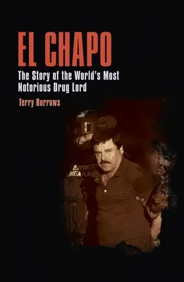 El Chapo: Príbeh najznámejšieho drogového lorda na svete - El Chapo: The Story of the World's Most Notorious Drug Lord